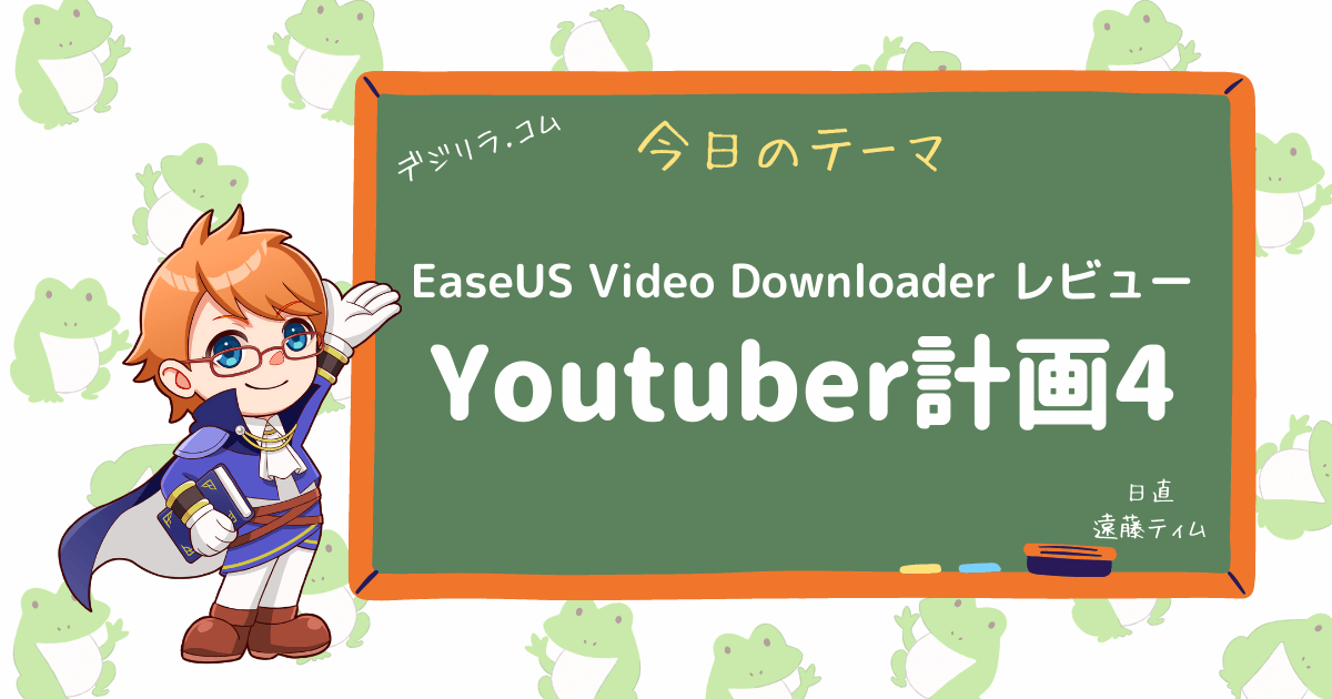YouTuberになる！④おすすめ動画ダウンロードソフト イーザス／EaseUS Video Downloaderを徹底レビュー